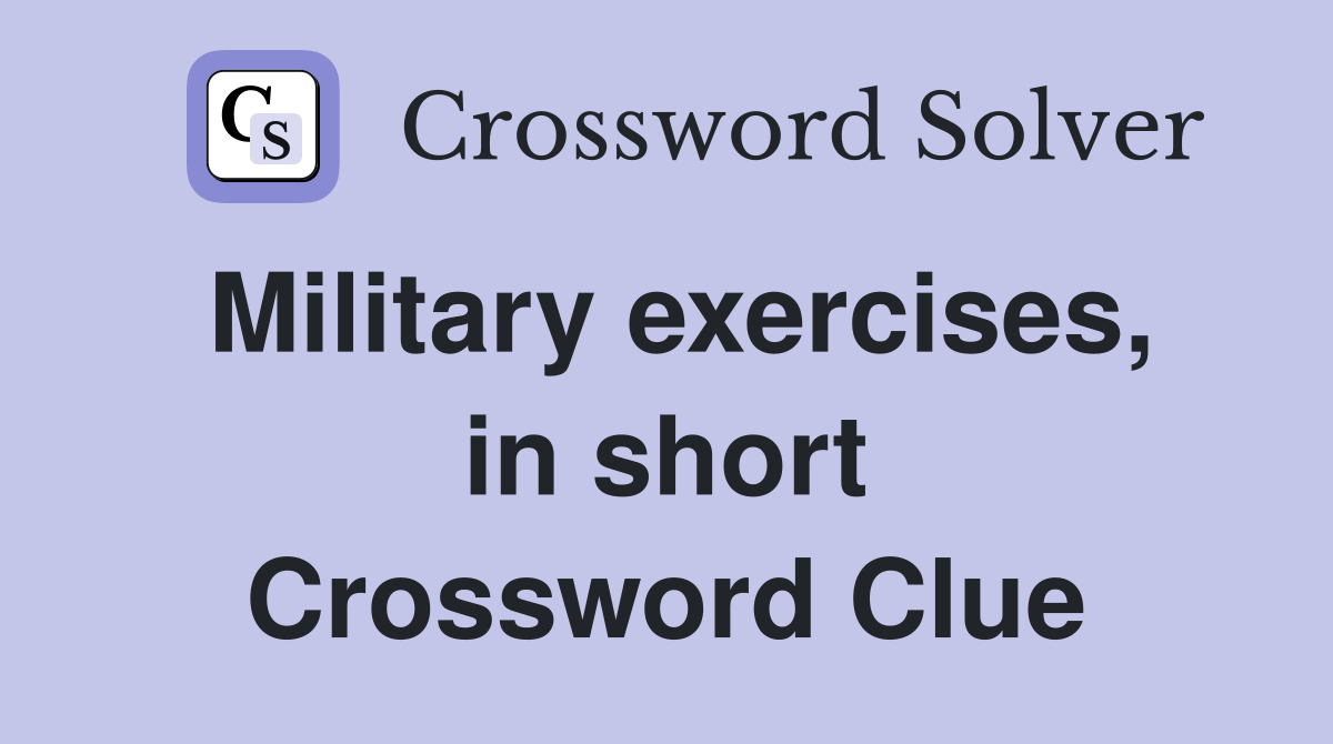 Military exercises, in short Crossword Clue Answers Crossword Solver